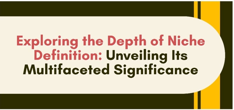Exploring the Depth of Niche Definition: Unveiling Its Multifaceted Significance